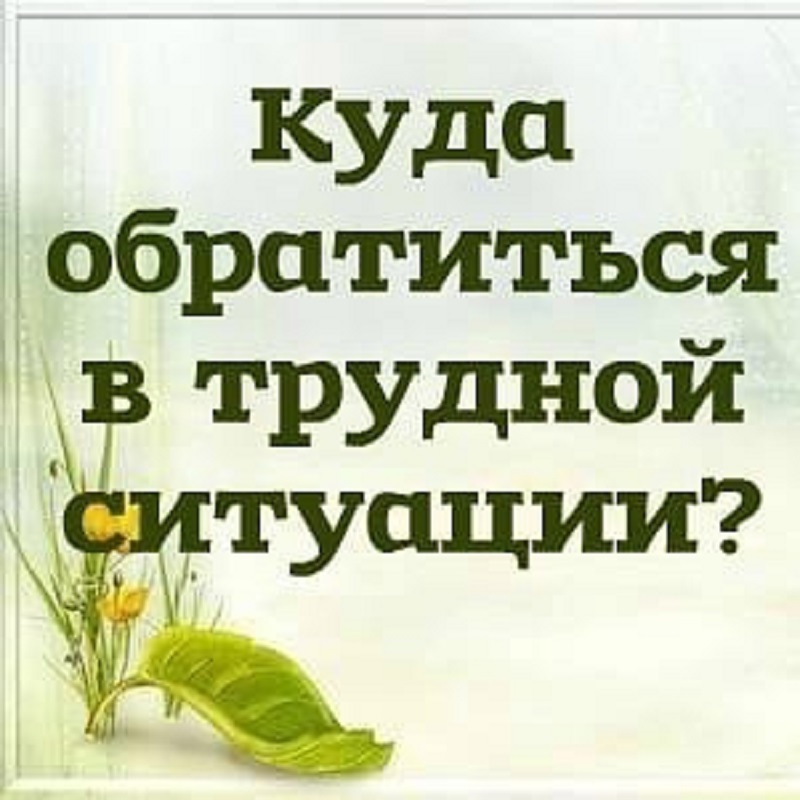 Куда обратиться в трудной ситуации? Куда обратиться в трудной ситуации?